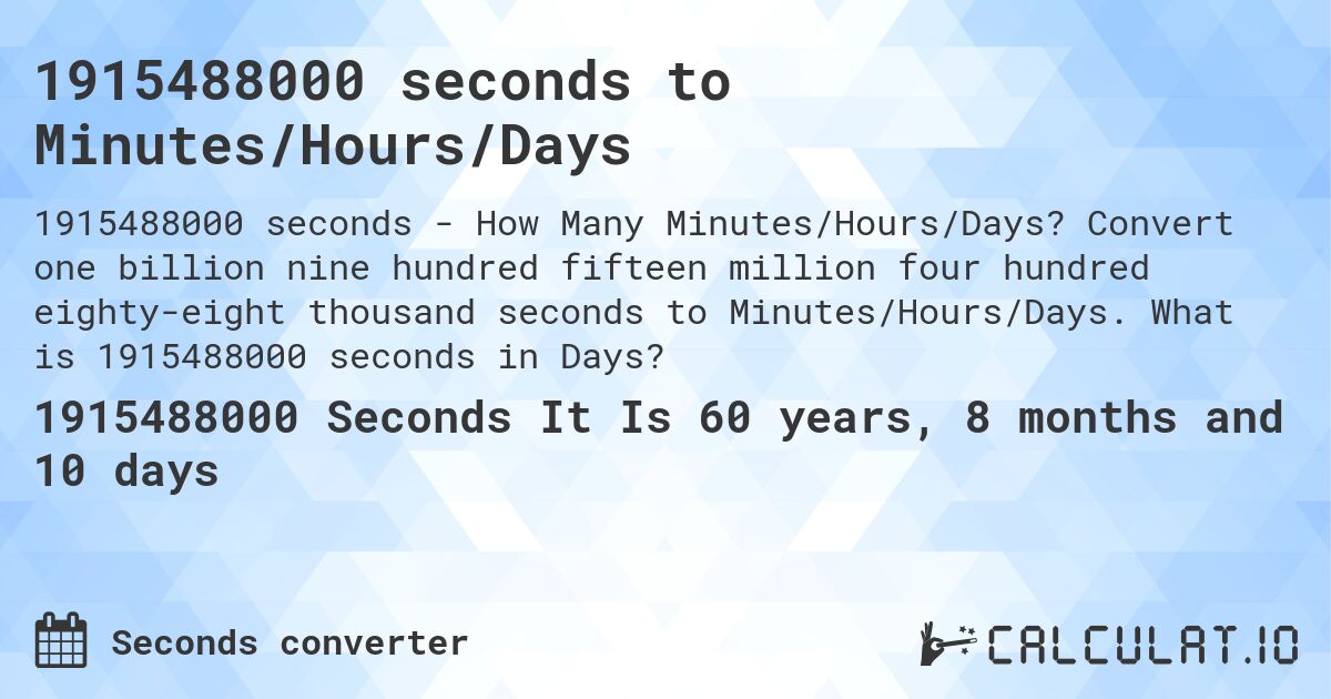 1915488000 seconds to Minutes/Hours/Days. Convert one billion nine hundred fifteen million four hundred eighty-eight thousand seconds to Minutes/Hours/Days. What is 1915488000 seconds in Days?