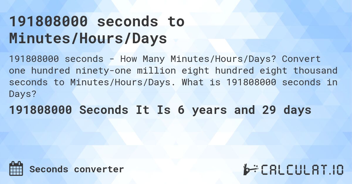 191808000 seconds to Minutes/Hours/Days. Convert one hundred ninety-one million eight hundred eight thousand seconds to Minutes/Hours/Days. What is 191808000 seconds in Days?