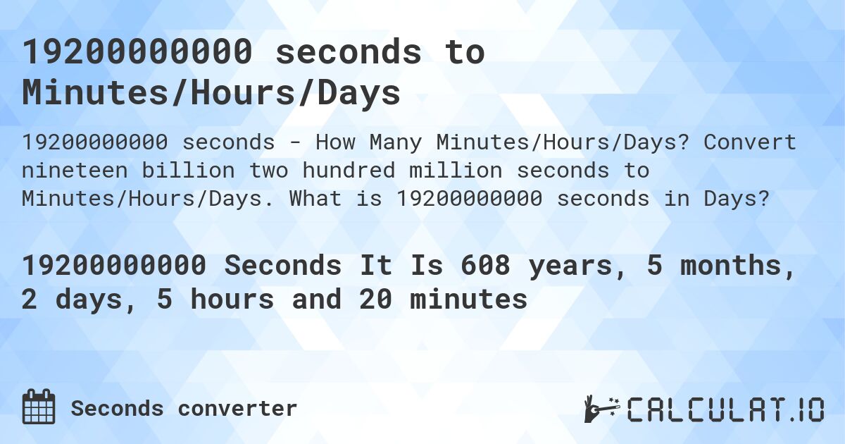 19200000000 seconds to Minutes/Hours/Days. Convert nineteen billion two hundred million seconds to Minutes/Hours/Days. What is 19200000000 seconds in Days?