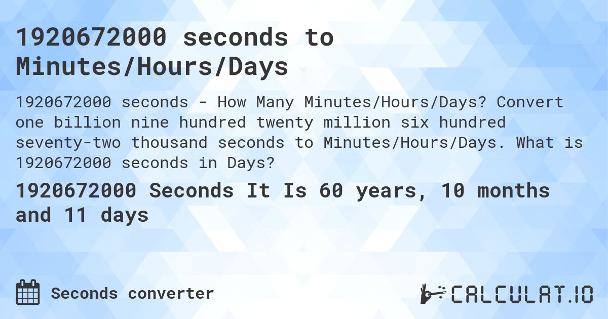 1920672000 seconds to Minutes/Hours/Days. Convert one billion nine hundred twenty million six hundred seventy-two thousand seconds to Minutes/Hours/Days. What is 1920672000 seconds in Days?