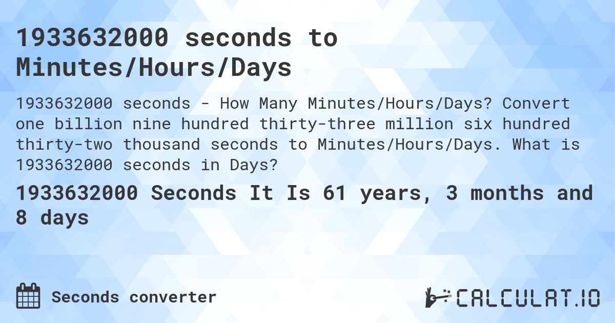 1933632000 seconds to Minutes/Hours/Days. Convert one billion nine hundred thirty-three million six hundred thirty-two thousand seconds to Minutes/Hours/Days. What is 1933632000 seconds in Days?