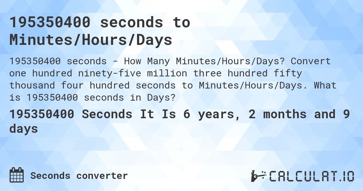 195350400 seconds to Minutes/Hours/Days. Convert one hundred ninety-five million three hundred fifty thousand four hundred seconds to Minutes/Hours/Days. What is 195350400 seconds in Days?