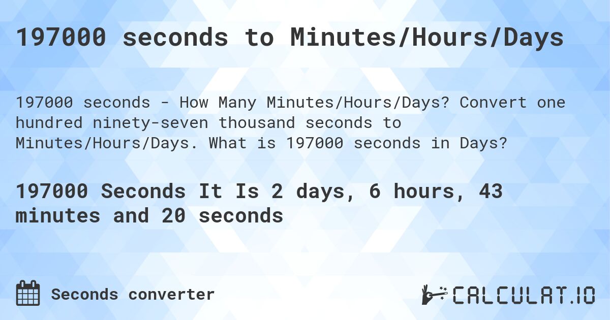 197000 seconds to Minutes/Hours/Days. Convert one hundred ninety-seven thousand seconds to Minutes/Hours/Days. What is 197000 seconds in Days?