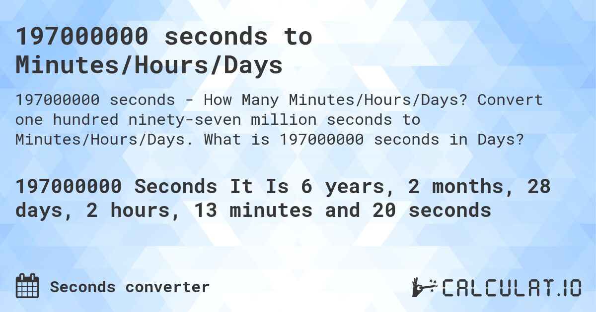197000000 seconds to Minutes/Hours/Days. Convert one hundred ninety-seven million seconds to Minutes/Hours/Days. What is 197000000 seconds in Days?
