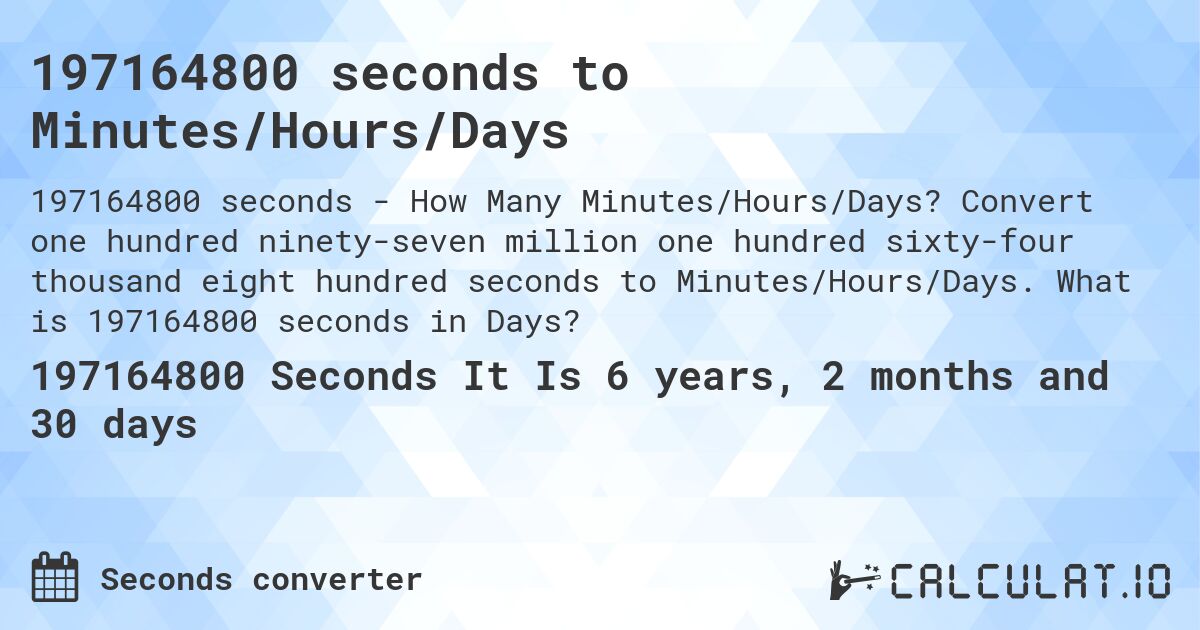 197164800 seconds to Minutes/Hours/Days. Convert one hundred ninety-seven million one hundred sixty-four thousand eight hundred seconds to Minutes/Hours/Days. What is 197164800 seconds in Days?