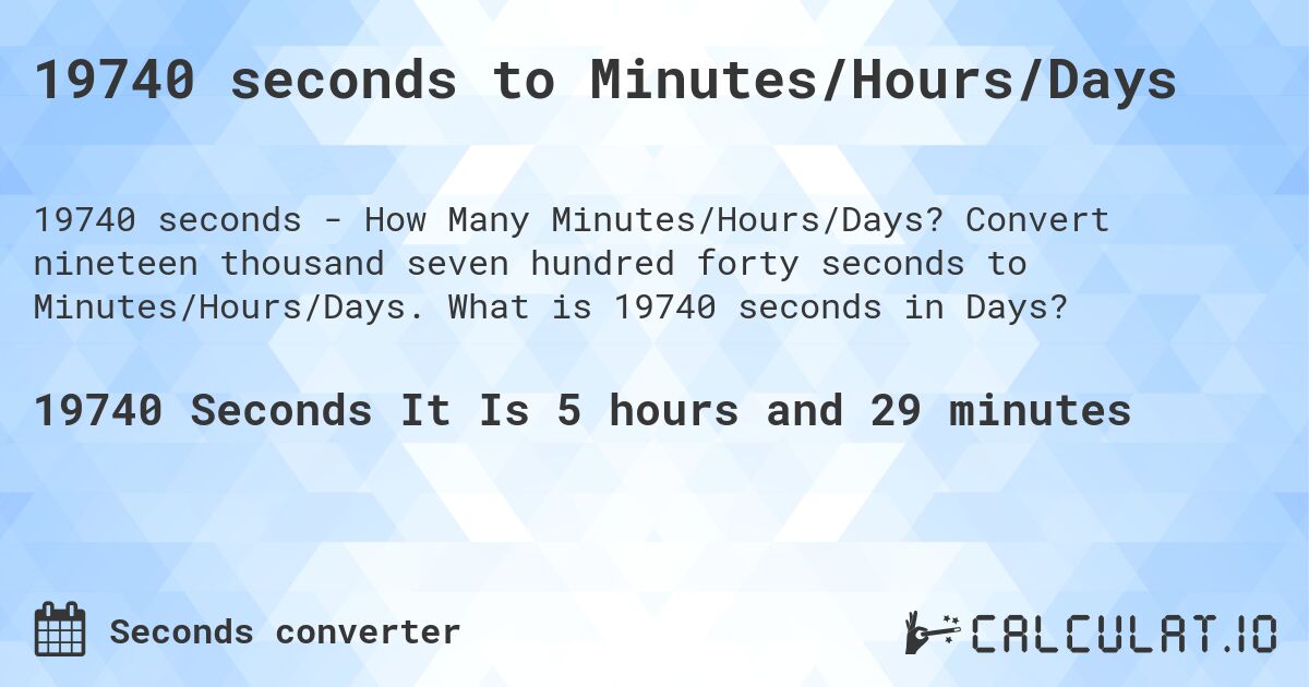 19740 seconds to Minutes/Hours/Days. Convert nineteen thousand seven hundred forty seconds to Minutes/Hours/Days. What is 19740 seconds in Days?