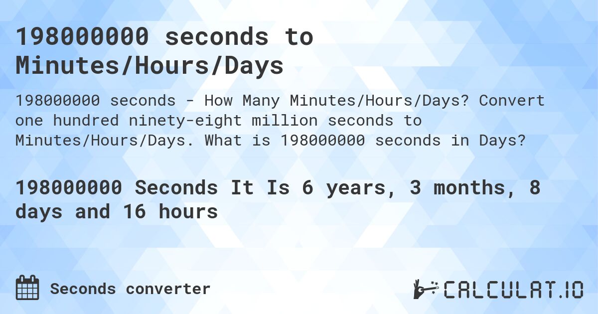 198000000 seconds to Minutes/Hours/Days. Convert one hundred ninety-eight million seconds to Minutes/Hours/Days. What is 198000000 seconds in Days?