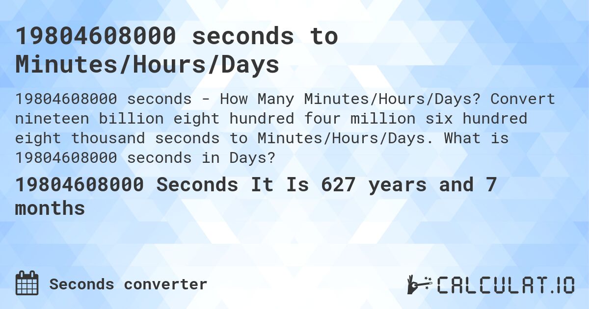19804608000 seconds to Minutes/Hours/Days. Convert nineteen billion eight hundred four million six hundred eight thousand seconds to Minutes/Hours/Days. What is 19804608000 seconds in Days?