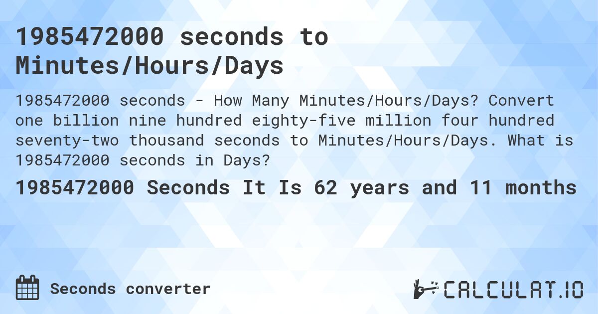 1985472000 seconds to Minutes/Hours/Days. Convert one billion nine hundred eighty-five million four hundred seventy-two thousand seconds to Minutes/Hours/Days. What is 1985472000 seconds in Days?