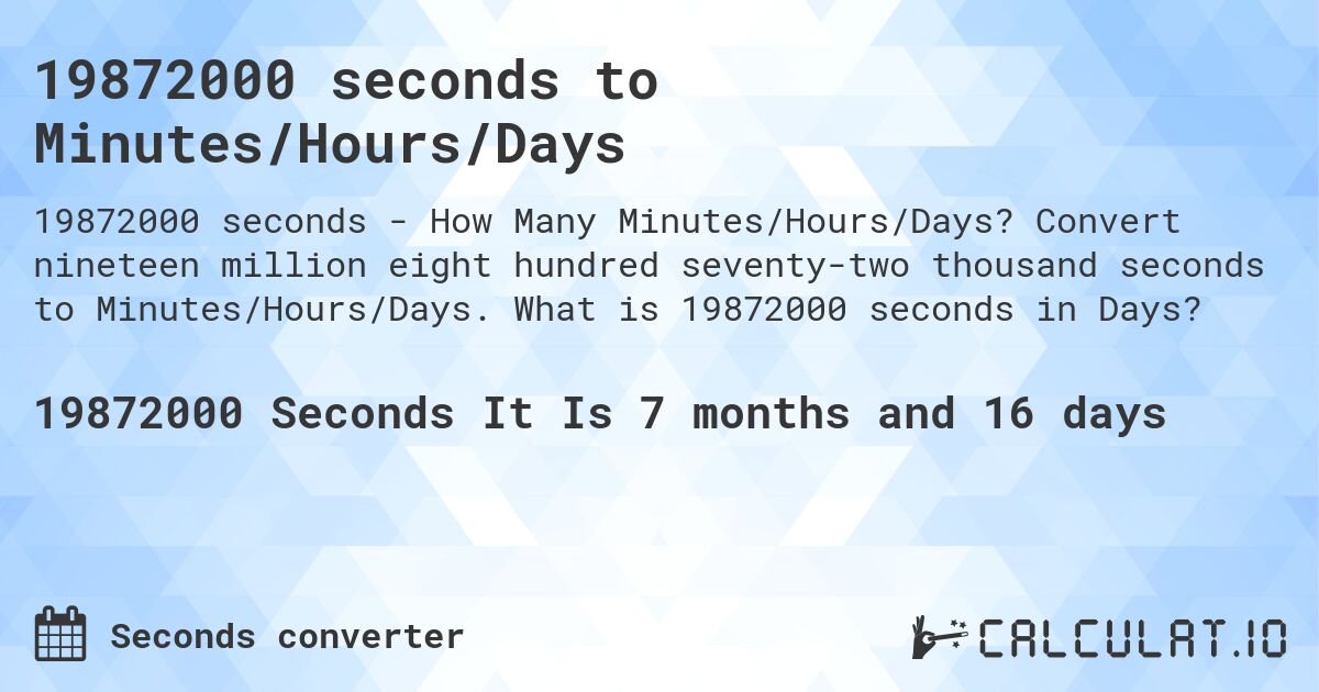 19872000 seconds to Minutes/Hours/Days. Convert nineteen million eight hundred seventy-two thousand seconds to Minutes/Hours/Days. What is 19872000 seconds in Days?