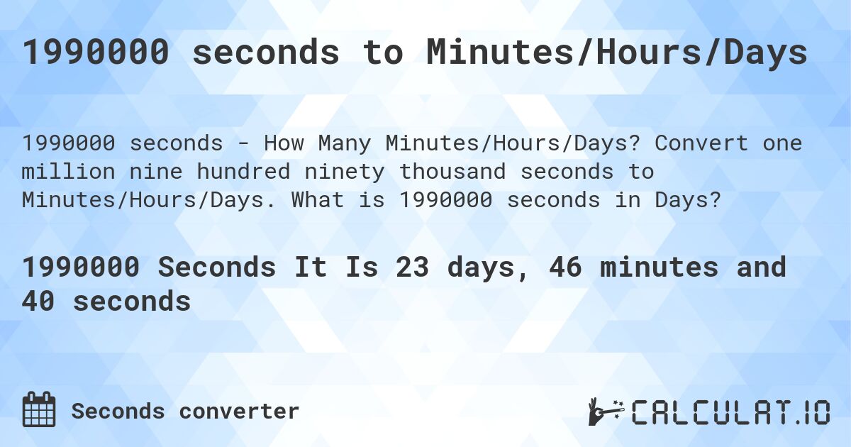 1990000 seconds to Minutes/Hours/Days. Convert one million nine hundred ninety thousand seconds to Minutes/Hours/Days. What is 1990000 seconds in Days?