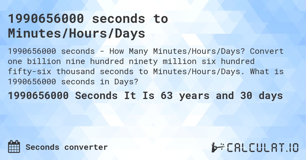 1990656000 seconds to Minutes/Hours/Days. Convert one billion nine hundred ninety million six hundred fifty-six thousand seconds to Minutes/Hours/Days. What is 1990656000 seconds in Days?