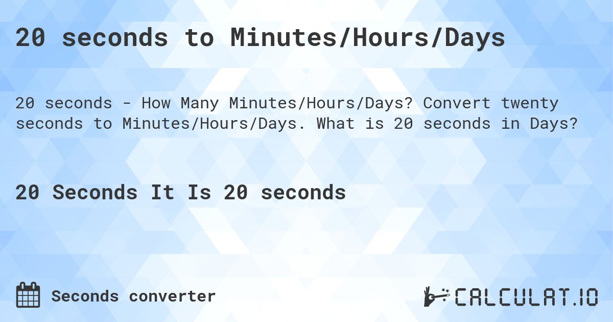 20 seconds to Minutes/Hours/Days. Convert twenty seconds to Minutes/Hours/Days. What is 20 seconds in Days?