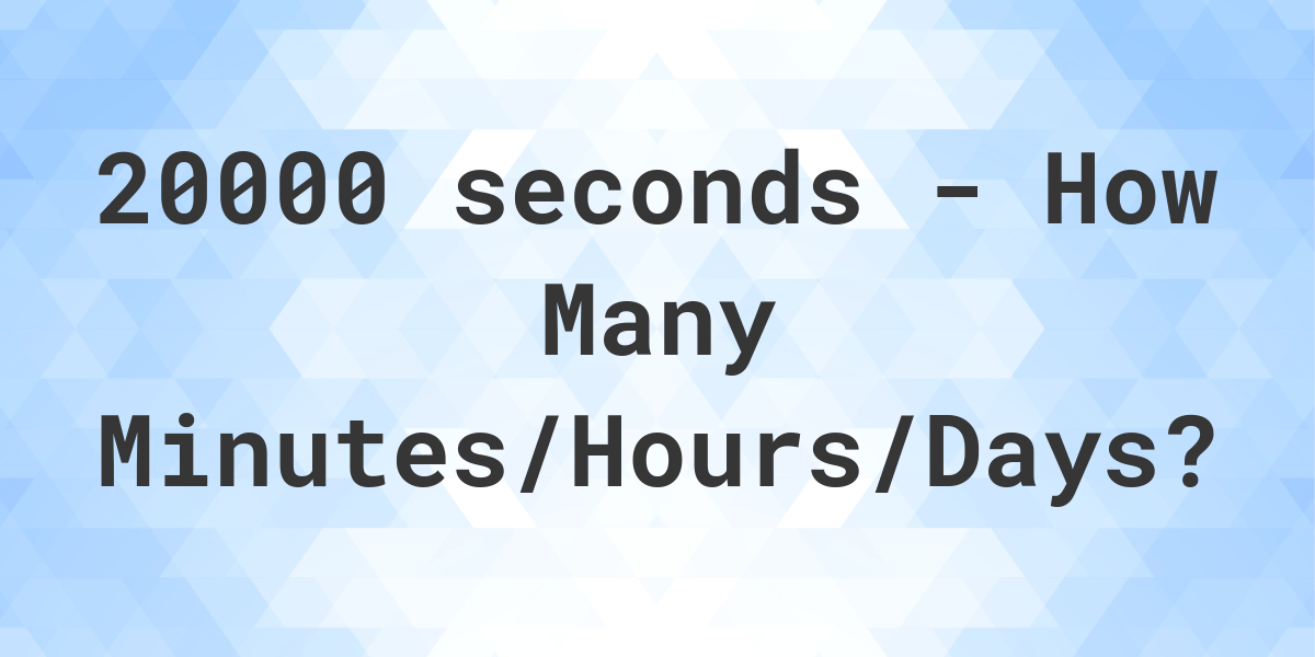 20000 segundos para minutos/horas/dias - Calculatio