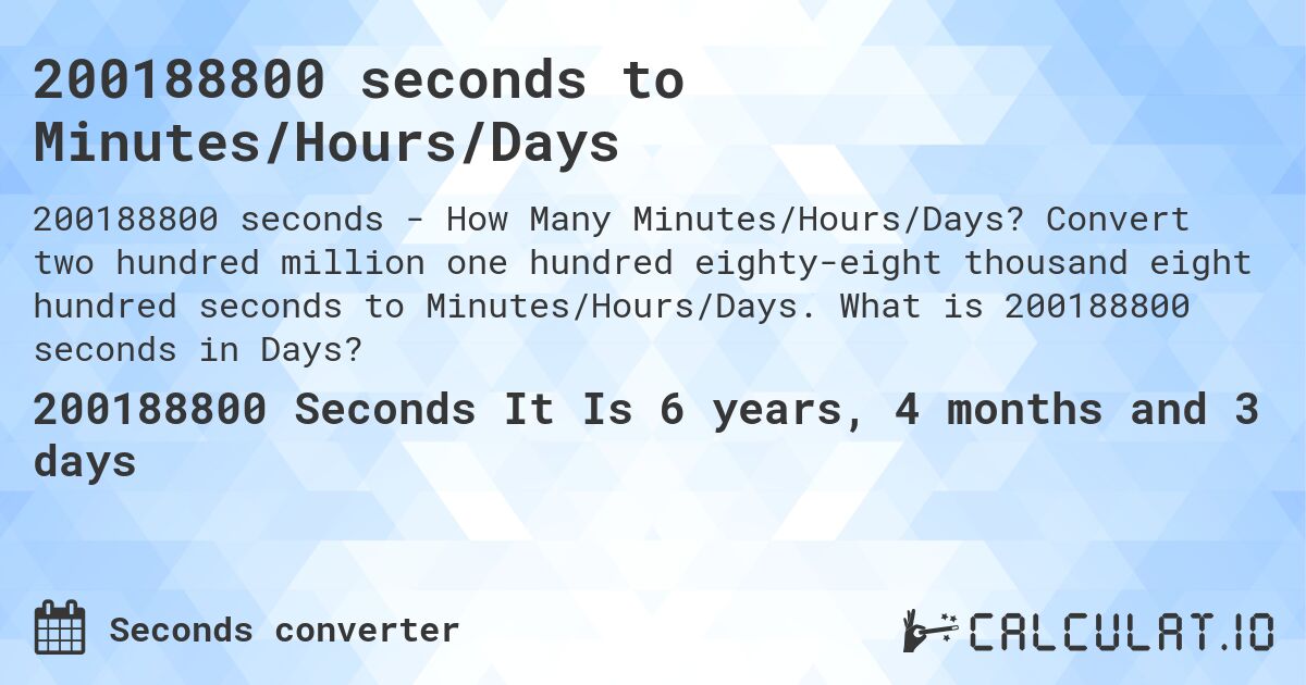 200188800 seconds to Minutes/Hours/Days. Convert two hundred million one hundred eighty-eight thousand eight hundred seconds to Minutes/Hours/Days. What is 200188800 seconds in Days?
