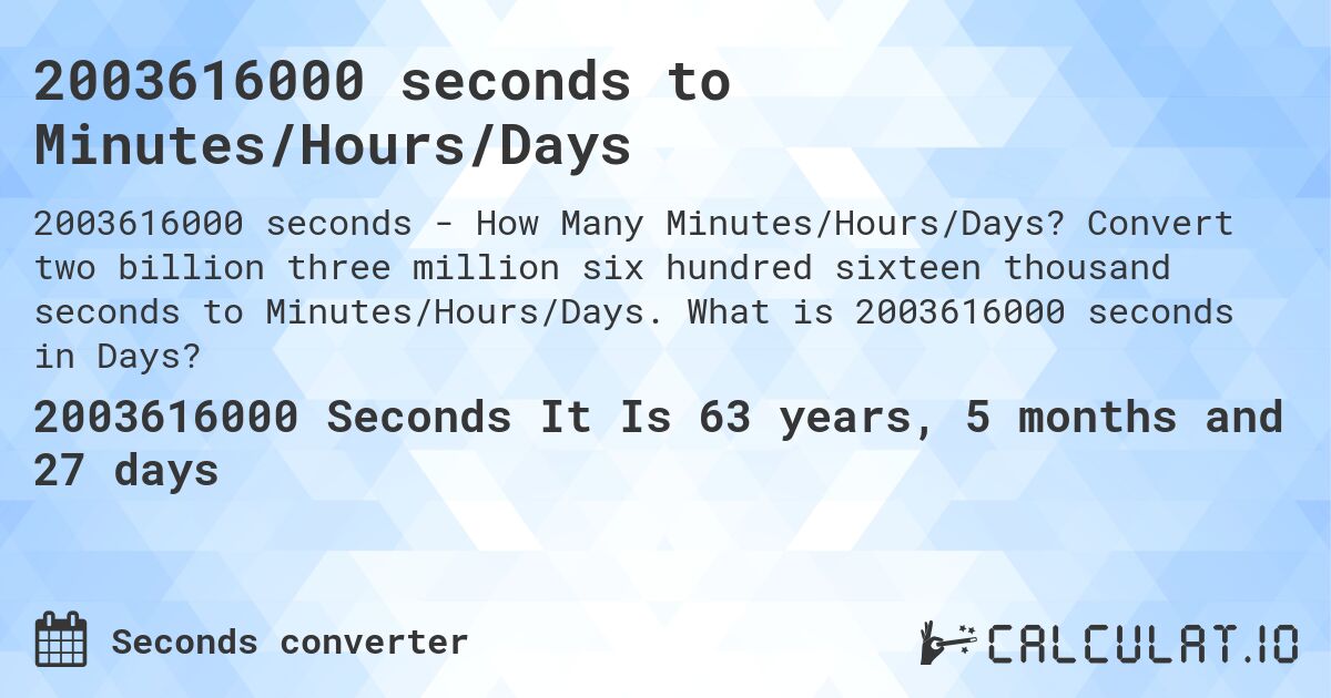 2003616000 seconds to Minutes/Hours/Days. Convert two billion three million six hundred sixteen thousand seconds to Minutes/Hours/Days. What is 2003616000 seconds in Days?