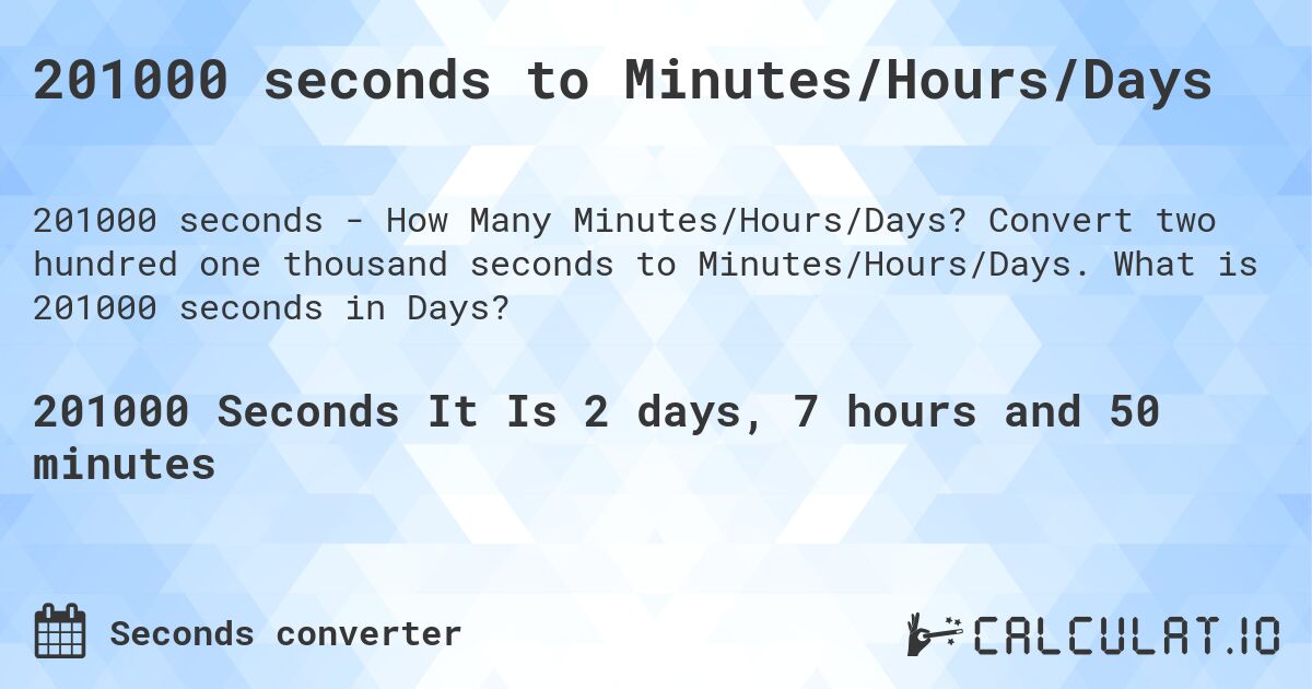 201000 seconds to Minutes/Hours/Days. Convert two hundred one thousand seconds to Minutes/Hours/Days. What is 201000 seconds in Days?