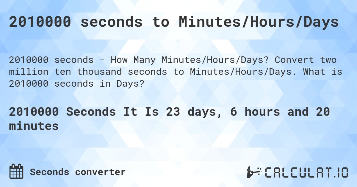 2010000 seconds to Minutes/Hours/Days. Convert two million ten thousand seconds to Minutes/Hours/Days. What is 2010000 seconds in Days?