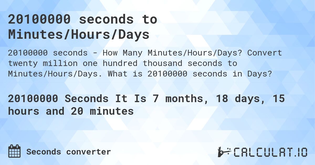 20100000 seconds to Minutes/Hours/Days. Convert twenty million one hundred thousand seconds to Minutes/Hours/Days. What is 20100000 seconds in Days?