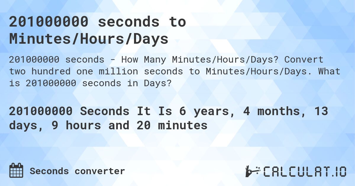 201000000 seconds to Minutes/Hours/Days. Convert two hundred one million seconds to Minutes/Hours/Days. What is 201000000 seconds in Days?