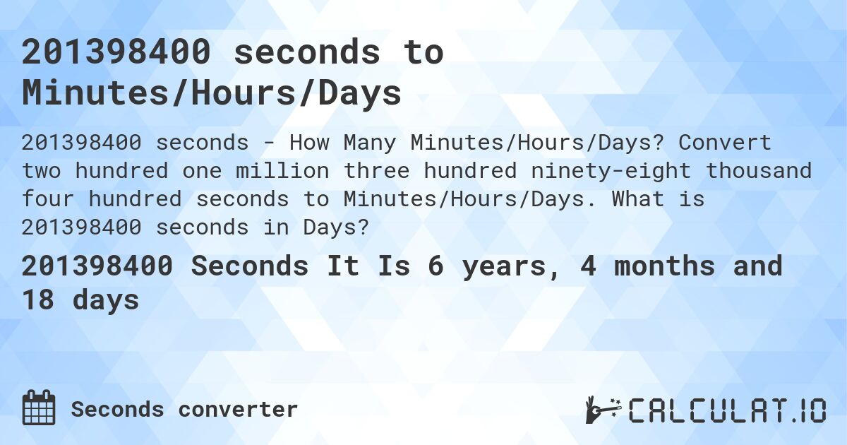 201398400 seconds to Minutes/Hours/Days. Convert two hundred one million three hundred ninety-eight thousand four hundred seconds to Minutes/Hours/Days. What is 201398400 seconds in Days?