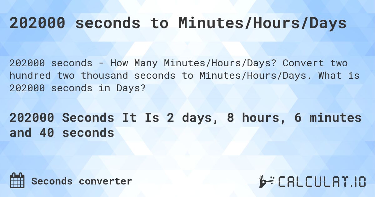 202000 seconds to Minutes/Hours/Days. Convert two hundred two thousand seconds to Minutes/Hours/Days. What is 202000 seconds in Days?