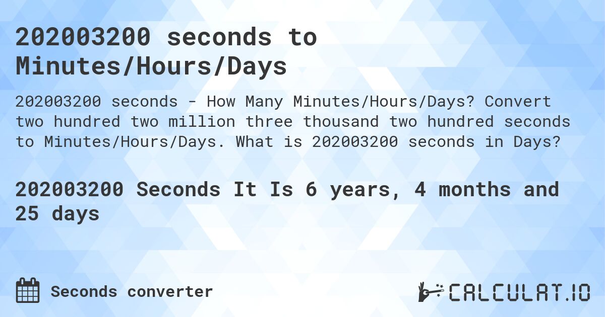 202003200 seconds to Minutes/Hours/Days. Convert two hundred two million three thousand two hundred seconds to Minutes/Hours/Days. What is 202003200 seconds in Days?
