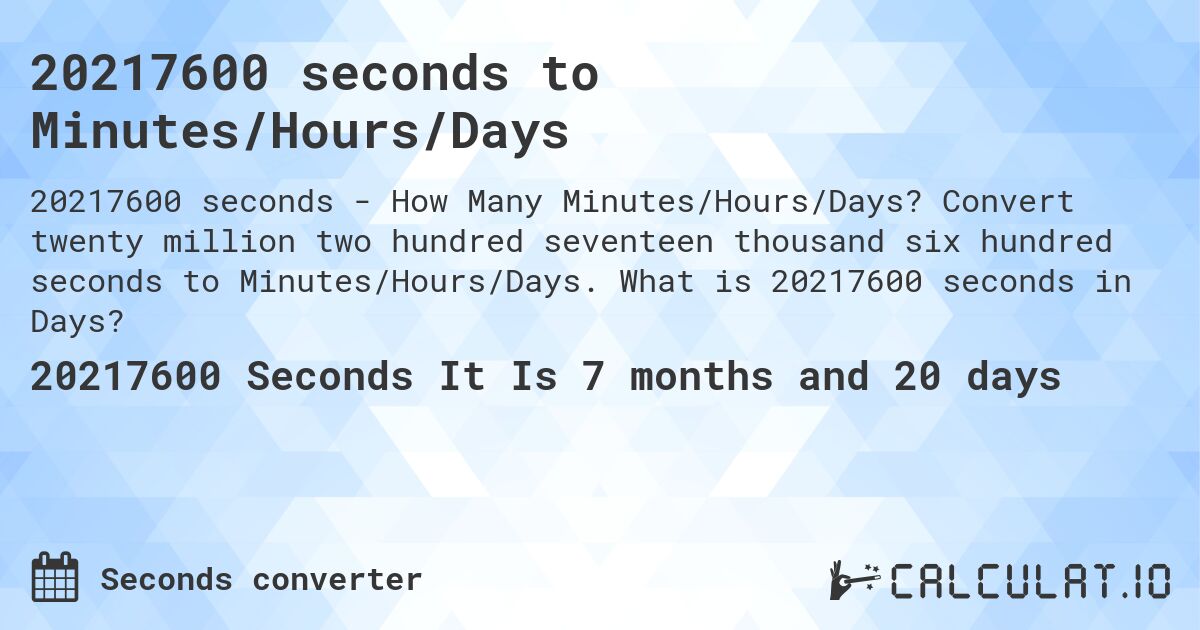 20217600 seconds to Minutes/Hours/Days. Convert twenty million two hundred seventeen thousand six hundred seconds to Minutes/Hours/Days. What is 20217600 seconds in Days?