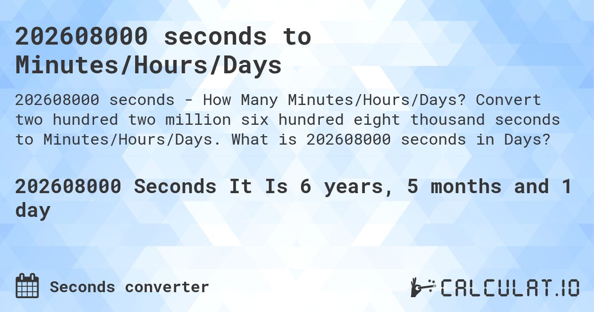 202608000 seconds to Minutes/Hours/Days. Convert two hundred two million six hundred eight thousand seconds to Minutes/Hours/Days. What is 202608000 seconds in Days?
