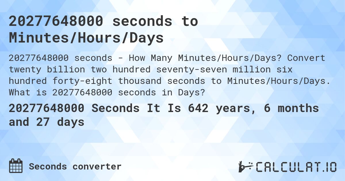 20277648000 seconds to Minutes/Hours/Days. Convert twenty billion two hundred seventy-seven million six hundred forty-eight thousand seconds to Minutes/Hours/Days. What is 20277648000 seconds in Days?