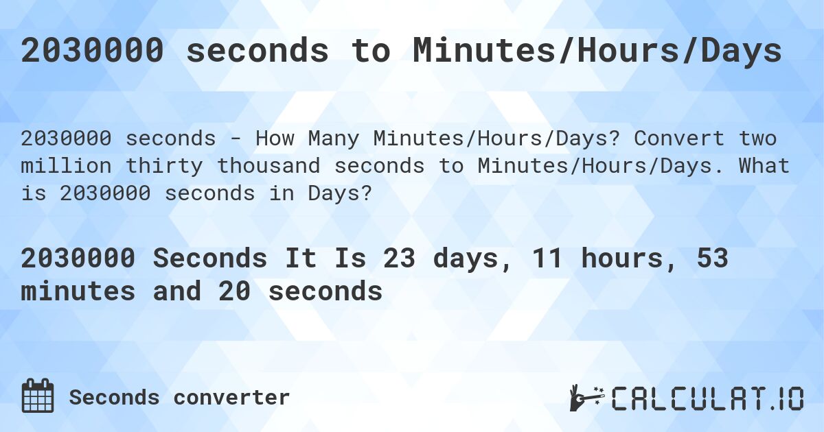 2030000 seconds to Minutes/Hours/Days. Convert two million thirty thousand seconds to Minutes/Hours/Days. What is 2030000 seconds in Days?