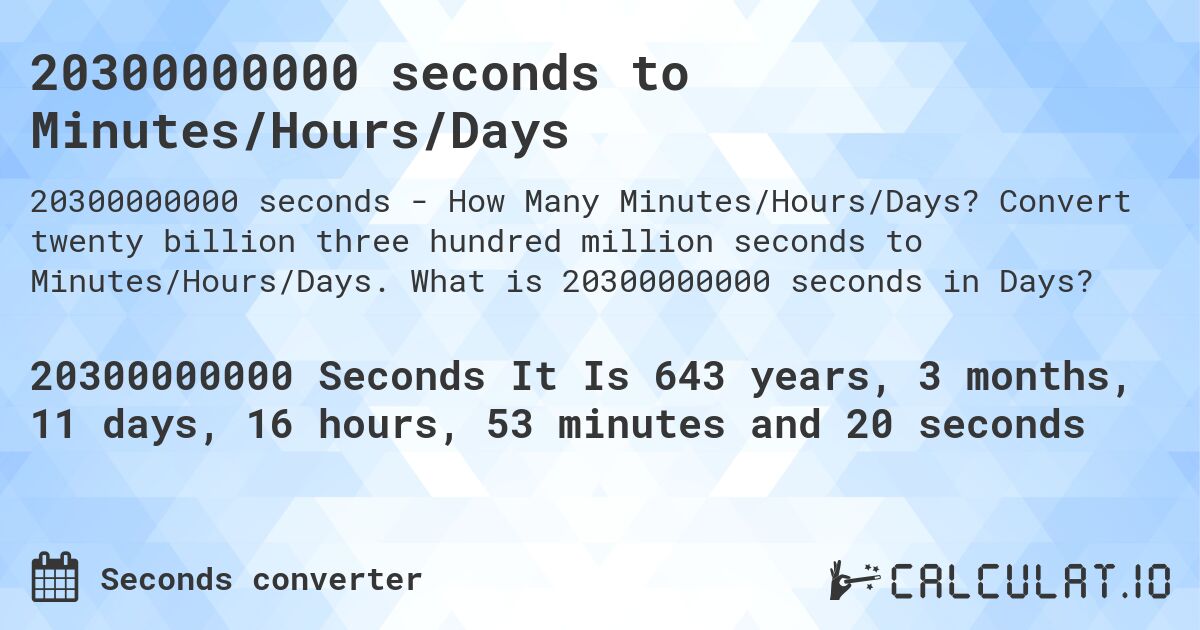20300000000 seconds to Minutes/Hours/Days. Convert twenty billion three hundred million seconds to Minutes/Hours/Days. What is 20300000000 seconds in Days?