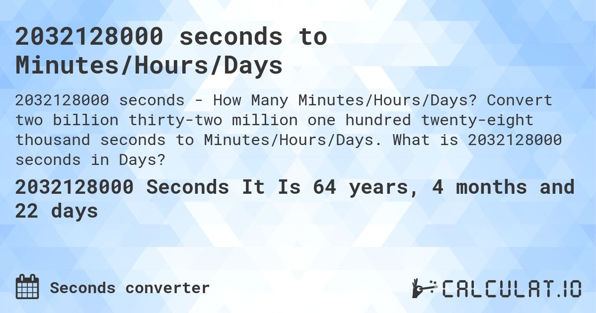 2032128000 seconds to Minutes/Hours/Days. Convert two billion thirty-two million one hundred twenty-eight thousand seconds to Minutes/Hours/Days. What is 2032128000 seconds in Days?