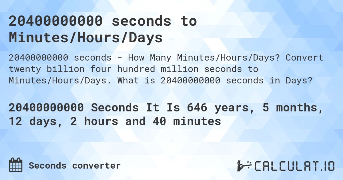 20400000000 seconds to Minutes/Hours/Days. Convert twenty billion four hundred million seconds to Minutes/Hours/Days. What is 20400000000 seconds in Days?