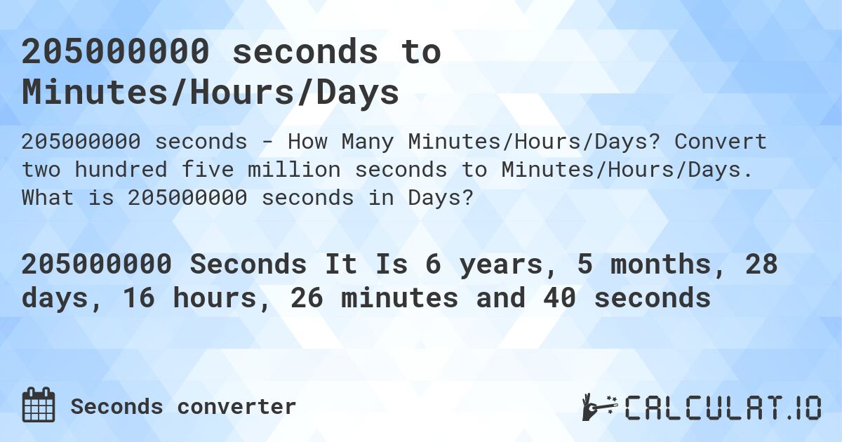 205000000 seconds to Minutes/Hours/Days. Convert two hundred five million seconds to Minutes/Hours/Days. What is 205000000 seconds in Days?