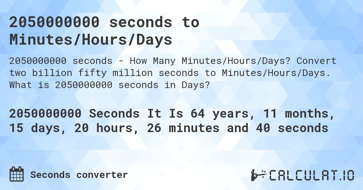 2050000000 seconds to Minutes/Hours/Days. Convert two billion fifty million seconds to Minutes/Hours/Days. What is 2050000000 seconds in Days?