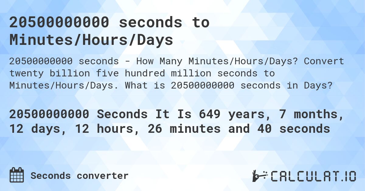 20500000000 seconds to Minutes/Hours/Days. Convert twenty billion five hundred million seconds to Minutes/Hours/Days. What is 20500000000 seconds in Days?