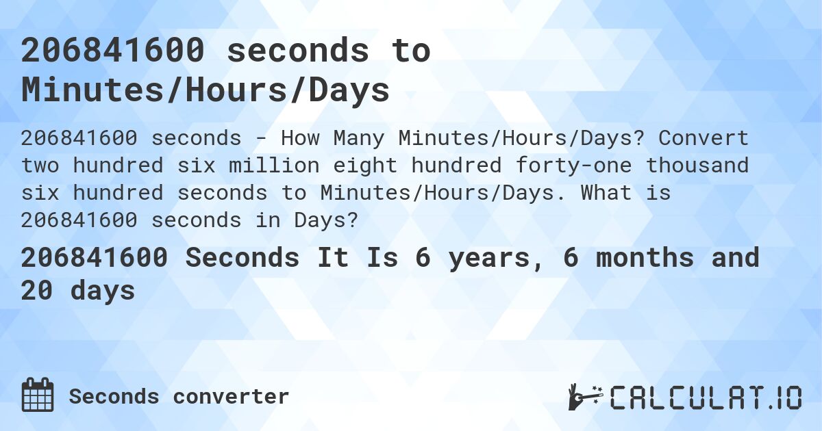 206841600 seconds to Minutes/Hours/Days. Convert two hundred six million eight hundred forty-one thousand six hundred seconds to Minutes/Hours/Days. What is 206841600 seconds in Days?