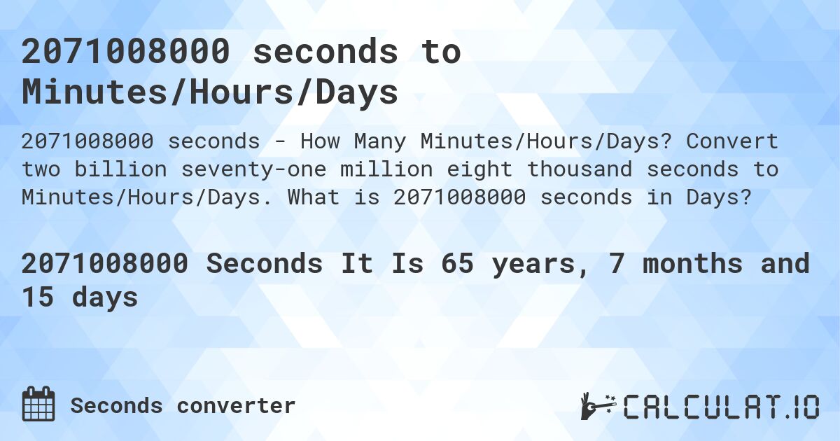 2071008000 seconds to Minutes/Hours/Days. Convert two billion seventy-one million eight thousand seconds to Minutes/Hours/Days. What is 2071008000 seconds in Days?