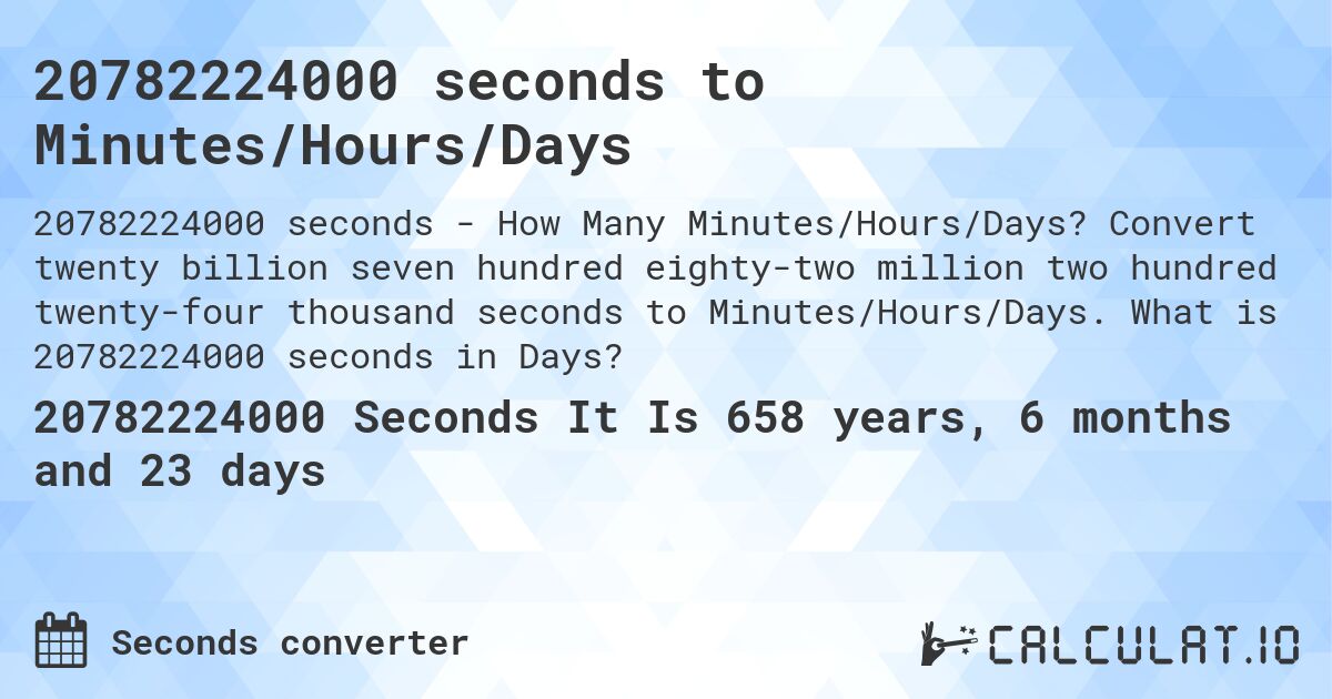 20782224000 seconds to Minutes/Hours/Days. Convert twenty billion seven hundred eighty-two million two hundred twenty-four thousand seconds to Minutes/Hours/Days. What is 20782224000 seconds in Days?