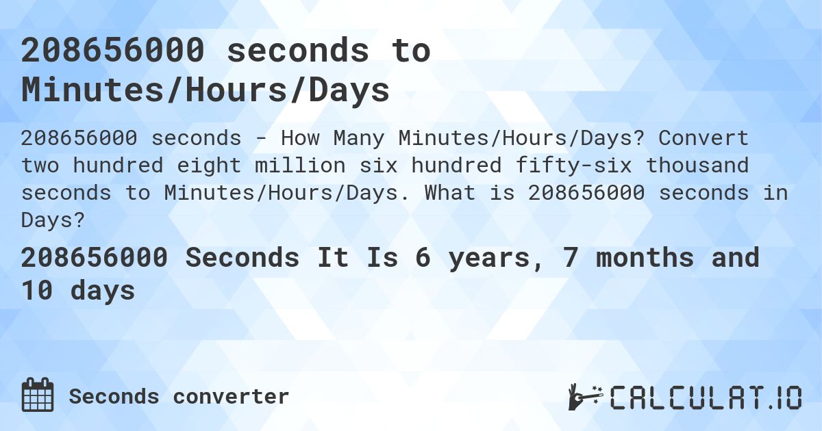 208656000 seconds to Minutes/Hours/Days. Convert two hundred eight million six hundred fifty-six thousand seconds to Minutes/Hours/Days. What is 208656000 seconds in Days?