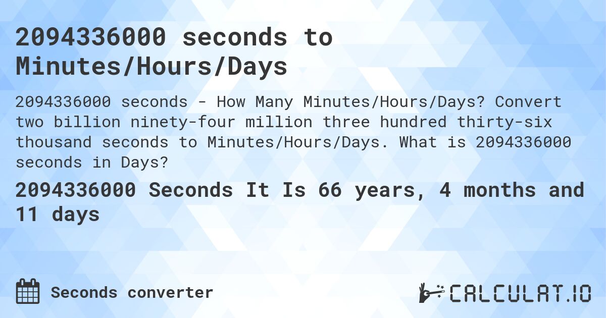 2094336000 seconds to Minutes/Hours/Days. Convert two billion ninety-four million three hundred thirty-six thousand seconds to Minutes/Hours/Days. What is 2094336000 seconds in Days?