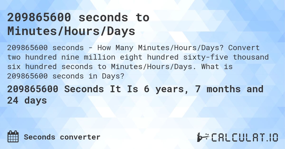 209865600 seconds to Minutes/Hours/Days. Convert two hundred nine million eight hundred sixty-five thousand six hundred seconds to Minutes/Hours/Days. What is 209865600 seconds in Days?