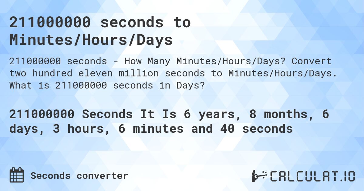 211000000 seconds to Minutes/Hours/Days. Convert two hundred eleven million seconds to Minutes/Hours/Days. What is 211000000 seconds in Days?