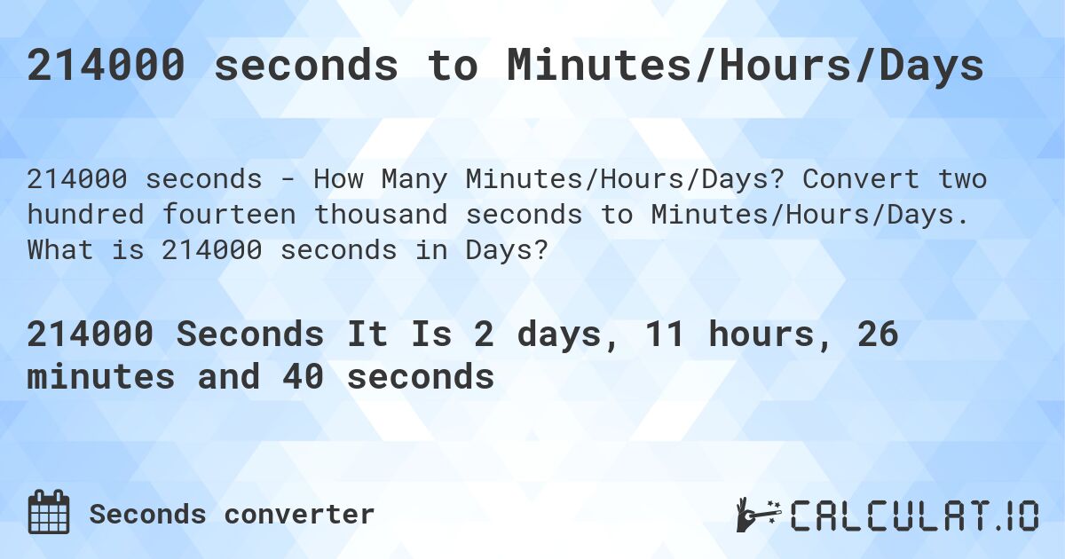 214000 seconds to Minutes/Hours/Days. Convert two hundred fourteen thousand seconds to Minutes/Hours/Days. What is 214000 seconds in Days?