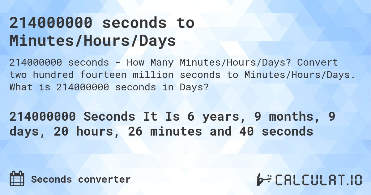 214000000 seconds to Minutes/Hours/Days. Convert two hundred fourteen million seconds to Minutes/Hours/Days. What is 214000000 seconds in Days?
