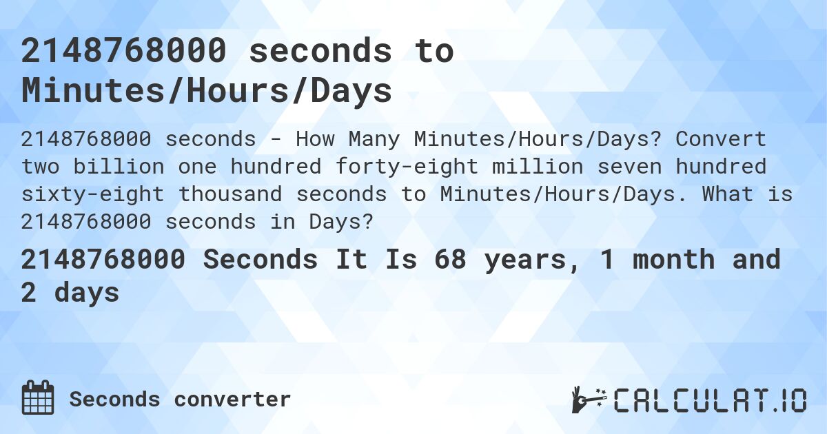2148768000 seconds to Minutes/Hours/Days. Convert two billion one hundred forty-eight million seven hundred sixty-eight thousand seconds to Minutes/Hours/Days. What is 2148768000 seconds in Days?