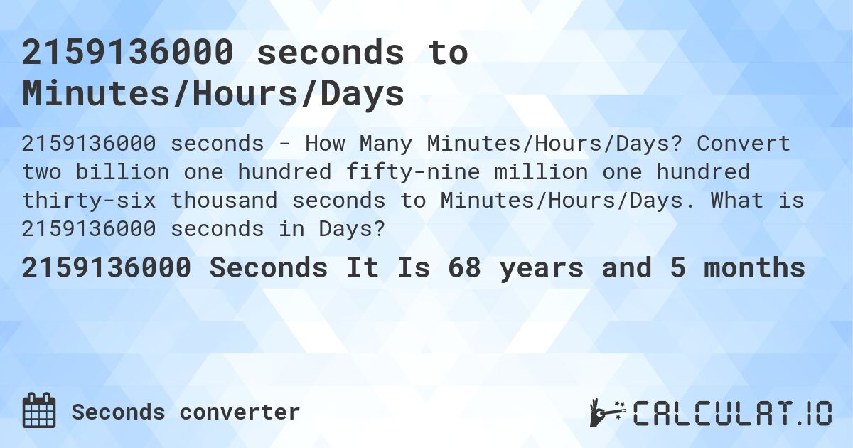 2159136000 seconds to Minutes/Hours/Days. Convert two billion one hundred fifty-nine million one hundred thirty-six thousand seconds to Minutes/Hours/Days. What is 2159136000 seconds in Days?