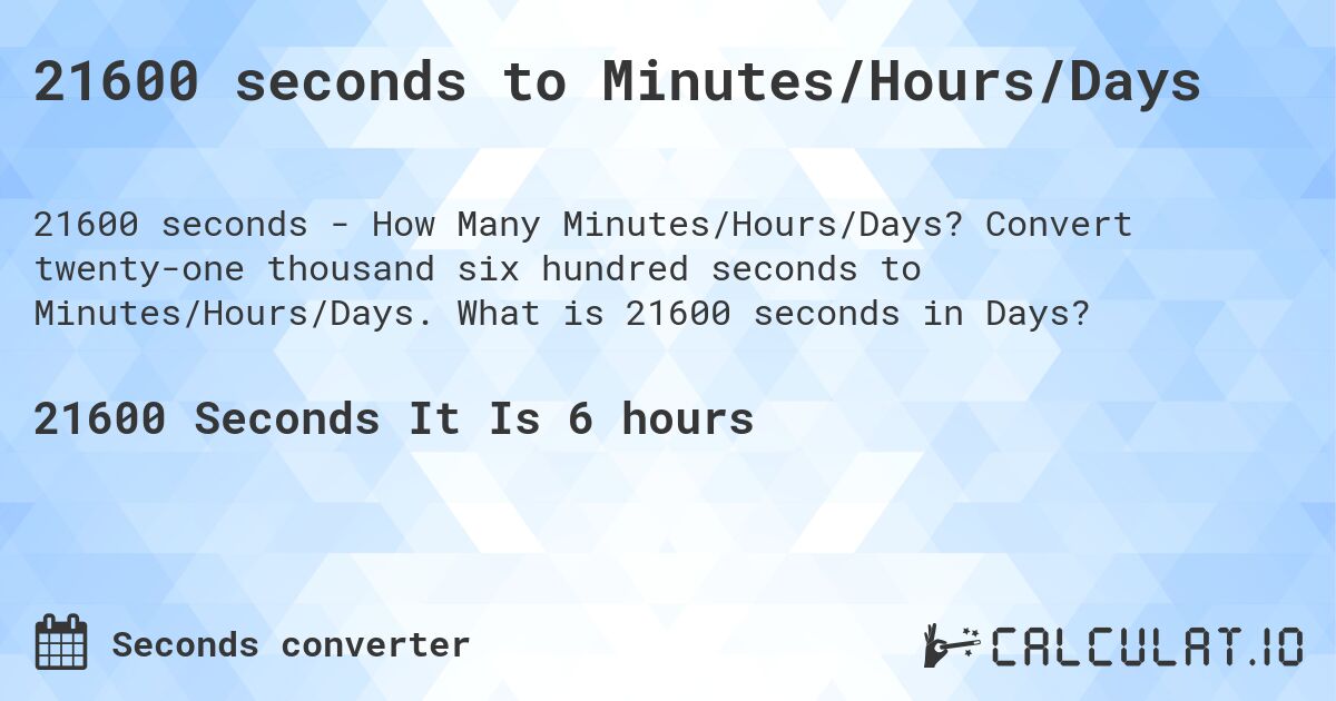 21600 seconds to Minutes/Hours/Days. Convert twenty-one thousand six hundred seconds to Minutes/Hours/Days. What is 21600 seconds in Days?
