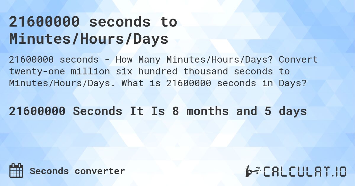 21600000 seconds to Minutes/Hours/Days. Convert twenty-one million six hundred thousand seconds to Minutes/Hours/Days. What is 21600000 seconds in Days?